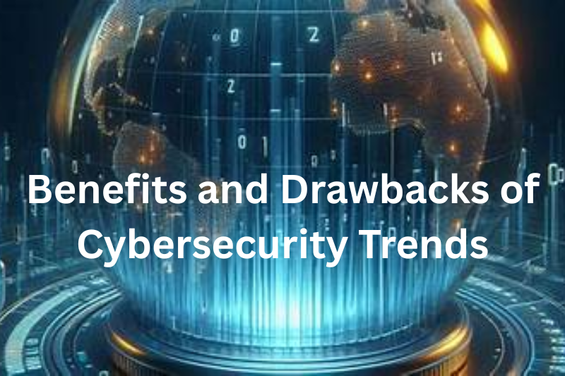 benefits and drawbacks of cybersecurity trends