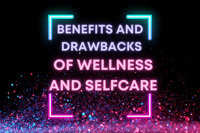 benefits and drawbacks of wellness and self-care