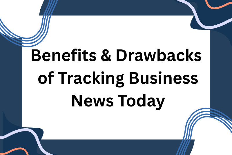 benefits & drawbacks of tracking business news today