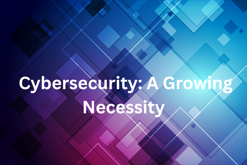 cybersecurity a growing necessity