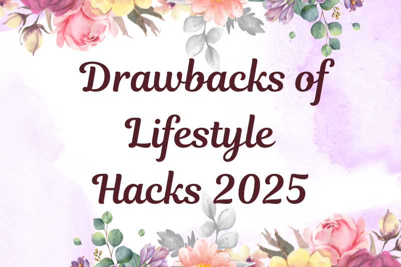 drawbacks of lifestyle hacks 2025