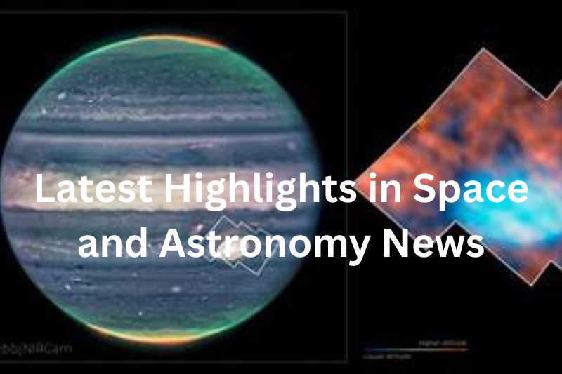 latest highlights in space and astronomy news