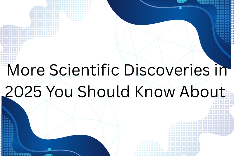 more scientific discoveries in 2025 you should know about