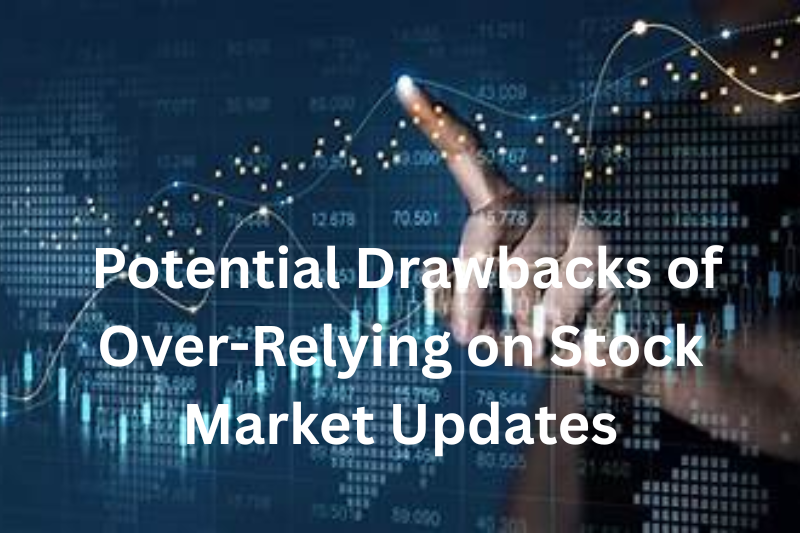 potential drawbacks of over-relying on stock market updates