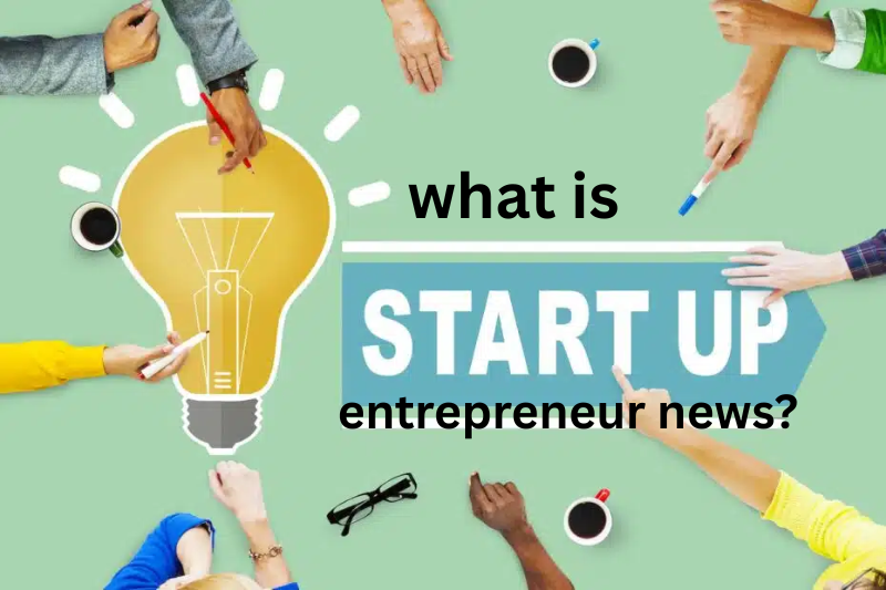 what Is startup and entrepreneur news