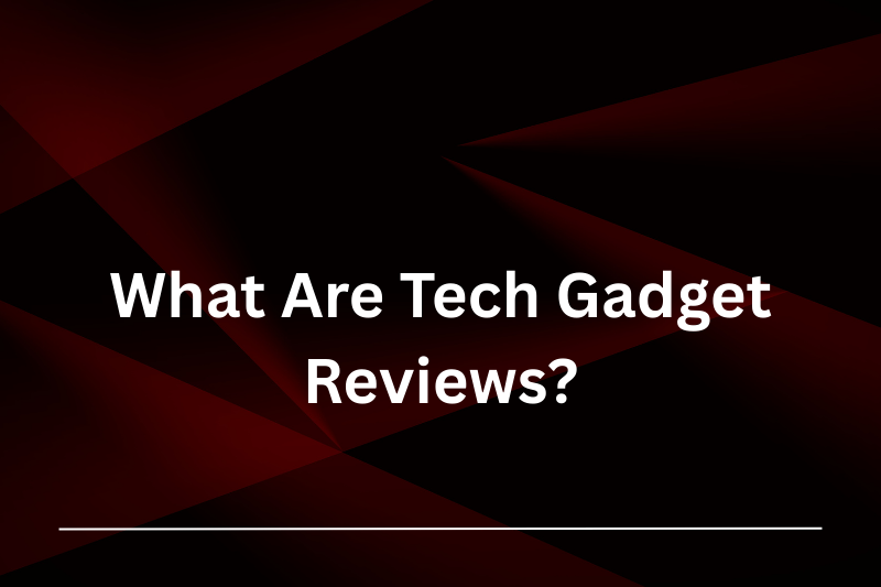 what are tech gadget reviews