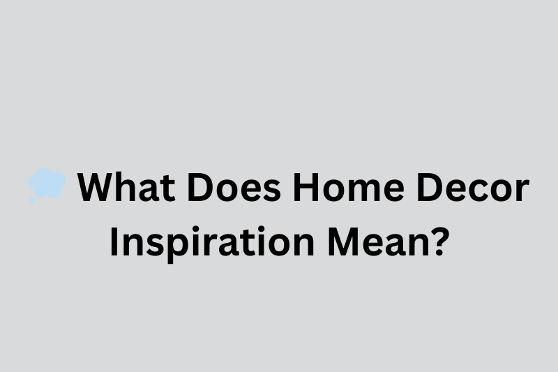 what does home decor inspiration mean