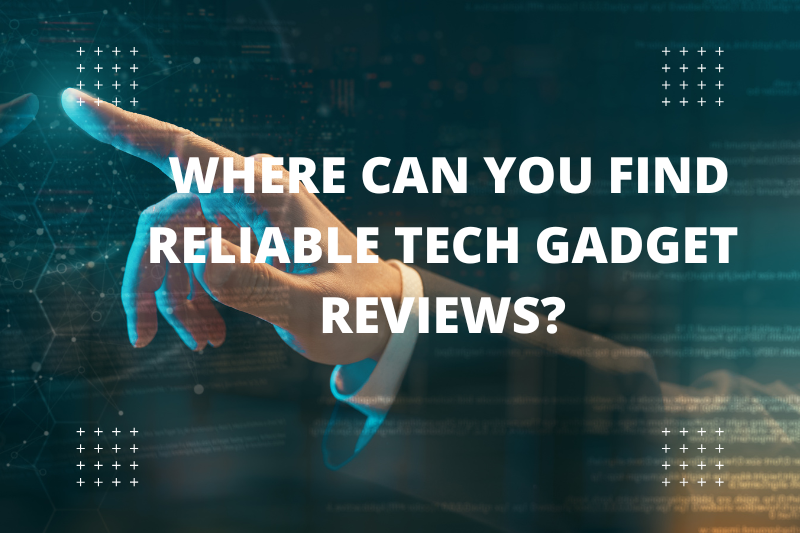 where can you find reliable tech gadget reviews